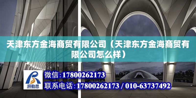 天津東方金海商貿有限公司（天津東方金海商貿有限公司怎么樣）