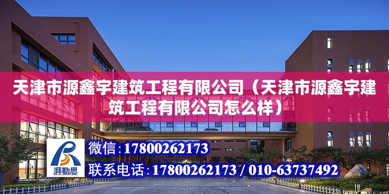 天津市源鑫宇建筑工程有限公司（天津市源鑫宇建筑工程有限公司怎么樣）