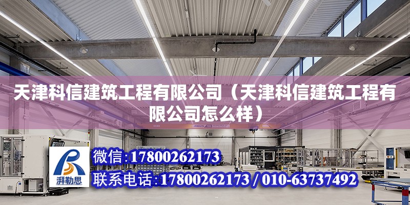 天津科信建筑工程有限公司（天津科信建筑工程有限公司怎么樣）