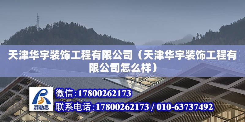 天津華宇裝飾工程有限公司（天津華宇裝飾工程有限公司怎么樣） 全國鋼結構廠