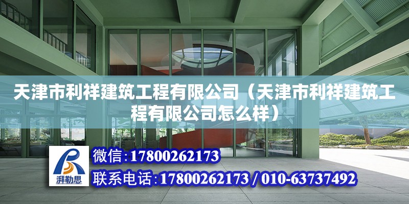 天津市利祥建筑工程有限公司（天津市利祥建筑工程有限公司怎么樣）