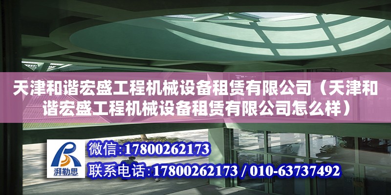 天津和諧宏盛工程機械設備租賃有限公司（天津和諧宏盛工程機械設備租賃有限公司怎么樣）