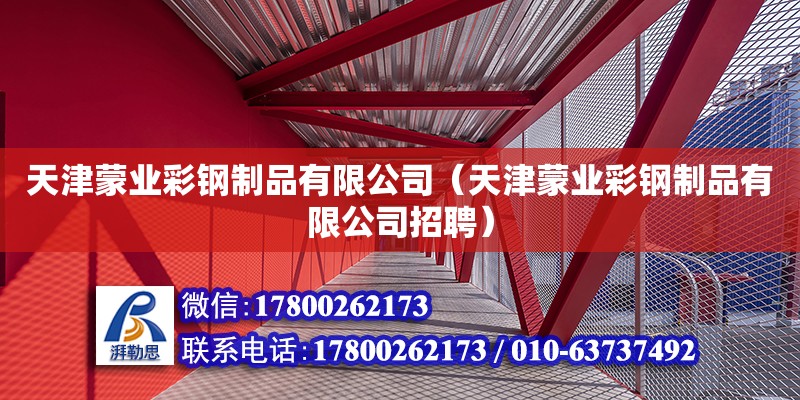 天津蒙業彩鋼制品有限公司（天津蒙業彩鋼制品有限公司招聘） 全國鋼結構廠