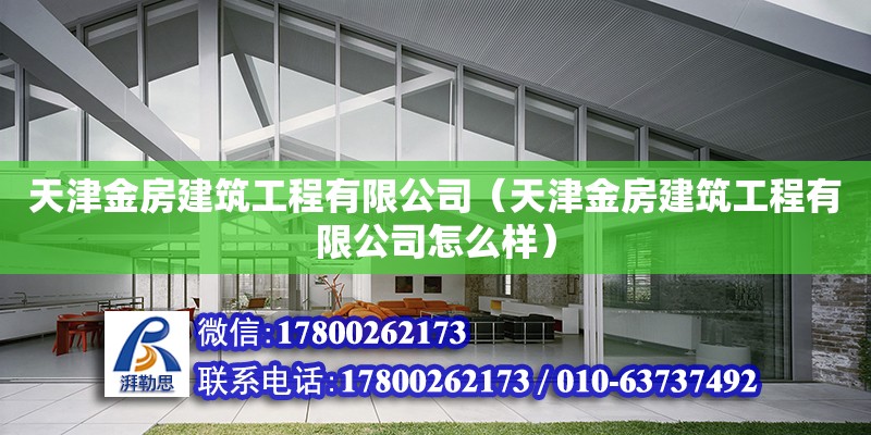 天津金房建筑工程有限公司（天津金房建筑工程有限公司怎么樣） 全國鋼結(jié)構(gòu)廠