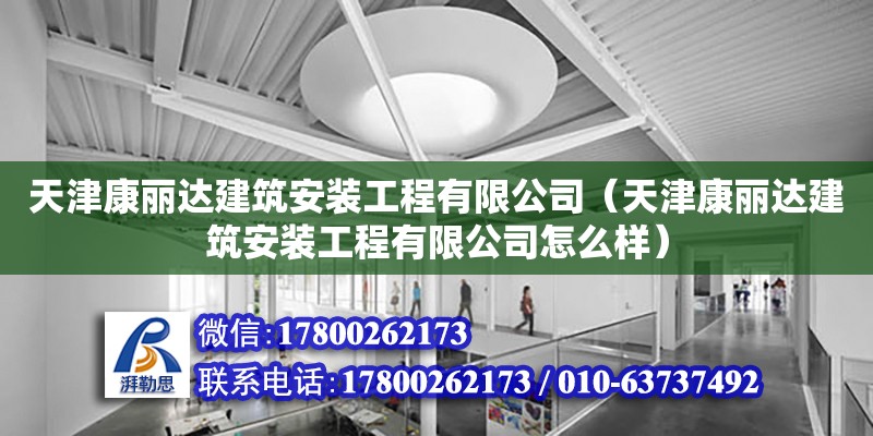 天津康麗達建筑安裝工程有限公司（天津康麗達建筑安裝工程有限公司怎么樣）