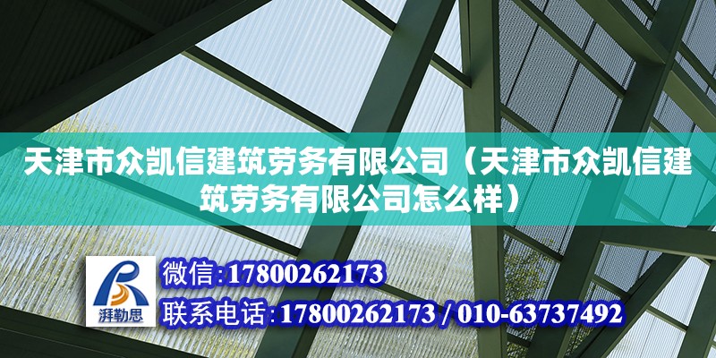 天津市眾凱信建筑勞務有限公司（天津市眾凱信建筑勞務有限公司怎么樣） 全國鋼結構廠