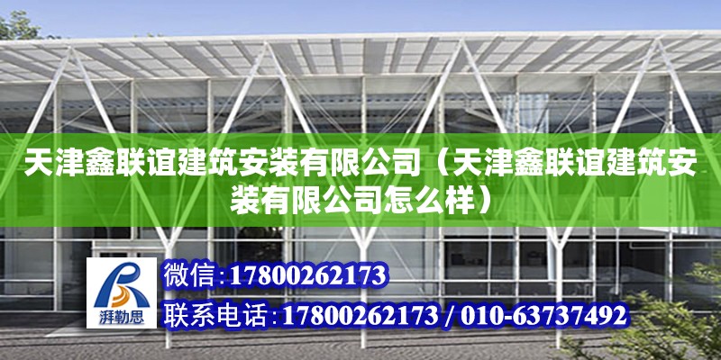 天津鑫聯(lián)誼建筑安裝有限公司（天津鑫聯(lián)誼建筑安裝有限公司怎么樣）