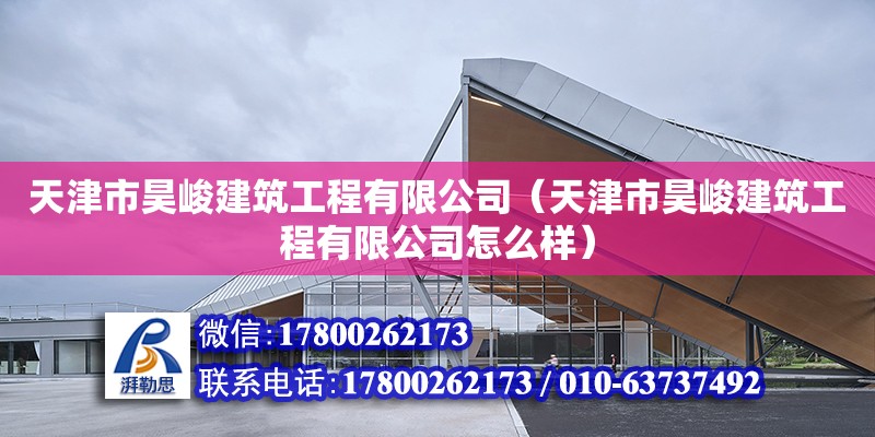 天津市昊峻建筑工程有限公司（天津市昊峻建筑工程有限公司怎么樣）