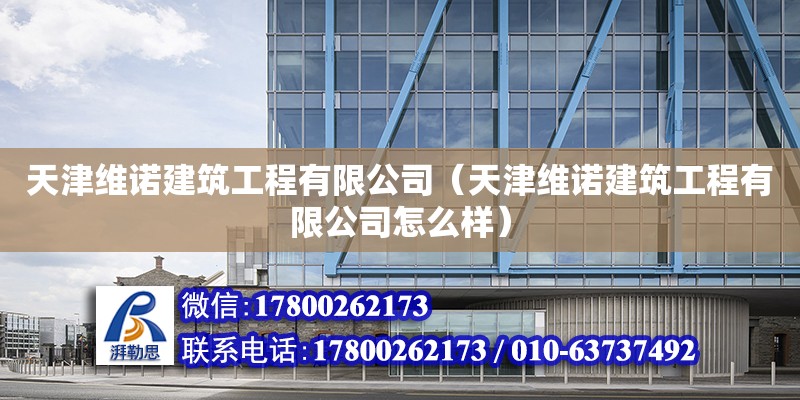 天津維諾建筑工程有限公司（天津維諾建筑工程有限公司怎么樣） 全國鋼結(jié)構(gòu)廠