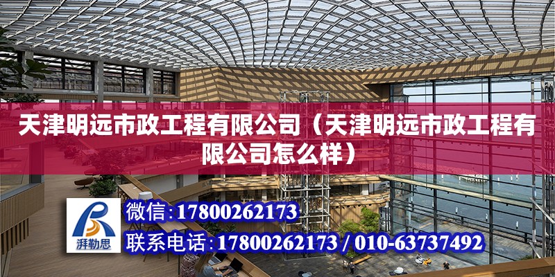 天津明遠市政工程有限公司（天津明遠市政工程有限公司怎么樣） 全國鋼結構廠