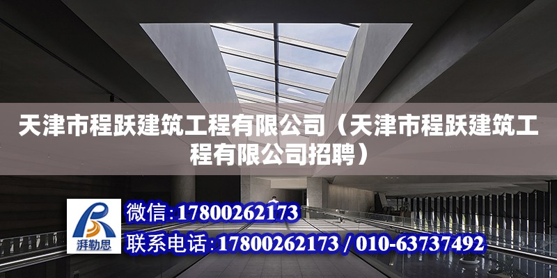 天津市程躍建筑工程有限公司（天津市程躍建筑工程有限公司招聘）