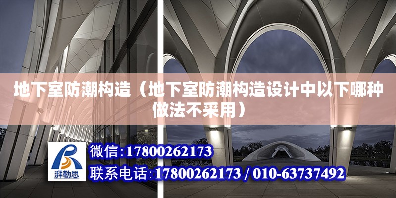 地下室防潮構造（地下室防潮構造設計中以下哪種做法不采用） 鋼結構網架設計