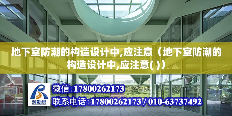 地下室防潮的構造設計中,應注意（地下室防潮的構造設計中,應注意( )）