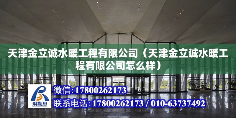 天津金立誠水暖工程有限公司（天津金立誠水暖工程有限公司怎么樣）