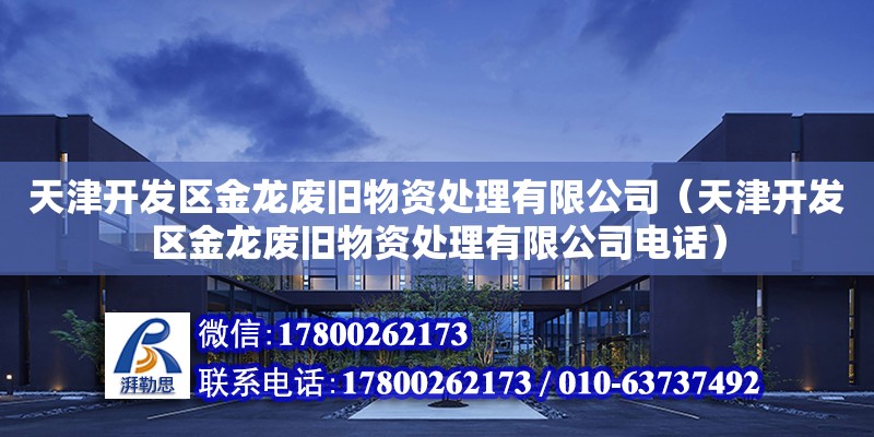 天津開發區金龍廢舊物資處理有限公司（天津開發區金龍廢舊物資處理有限公司電話） 全國鋼結構廠