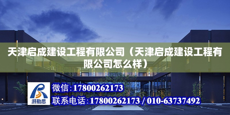 天津啟成建設工程有限公司（天津啟成建設工程有限公司怎么樣）