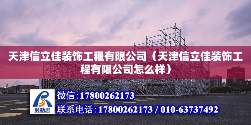 天津信立佳裝飾工程有限公司（天津信立佳裝飾工程有限公司怎么樣） 建筑消防施工