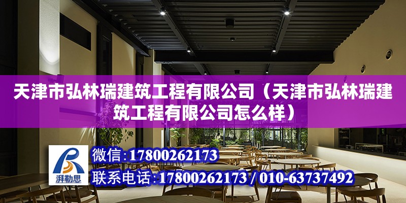 天津市弘林瑞建筑工程有限公司（天津市弘林瑞建筑工程有限公司怎么樣）