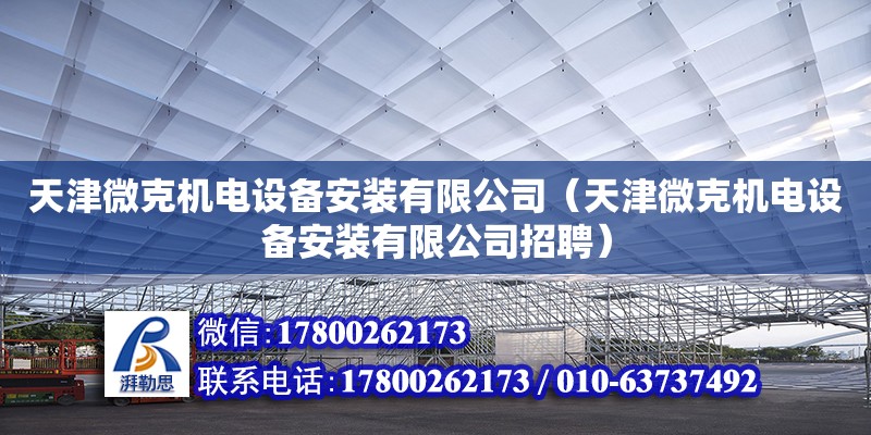 天津微克機(jī)電設(shè)備安裝有限公司（天津微克機(jī)電設(shè)備安裝有限公司招聘）