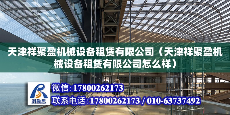 天津祥聚盈機械設(shè)備租賃有限公司（天津祥聚盈機械設(shè)備租賃有限公司怎么樣）