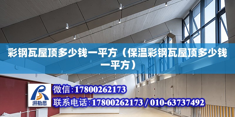 彩鋼瓦屋頂多少錢一平方（保溫彩鋼瓦屋頂多少錢一平方） 鋼結構網架設計