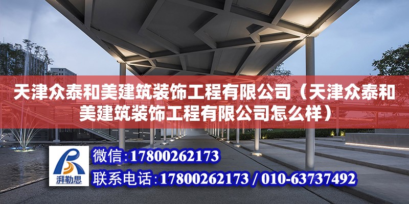 天津眾泰和美建筑裝飾工程有限公司（天津眾泰和美建筑裝飾工程有限公司怎么樣）