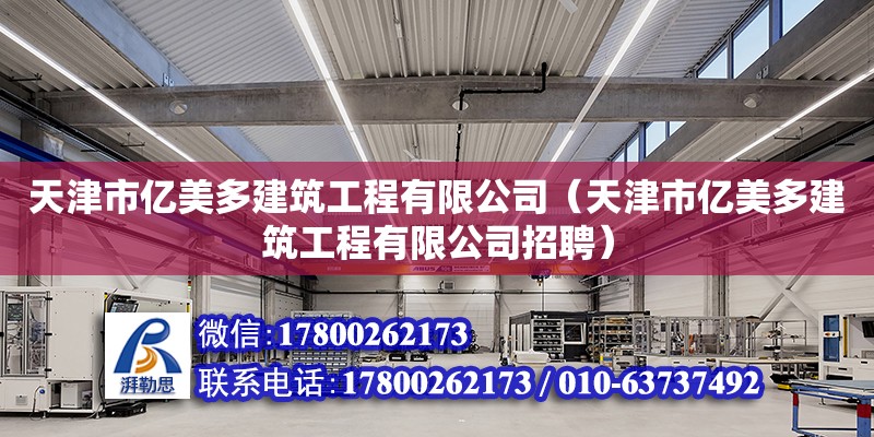 天津市億美多建筑工程有限公司（天津市億美多建筑工程有限公司招聘）