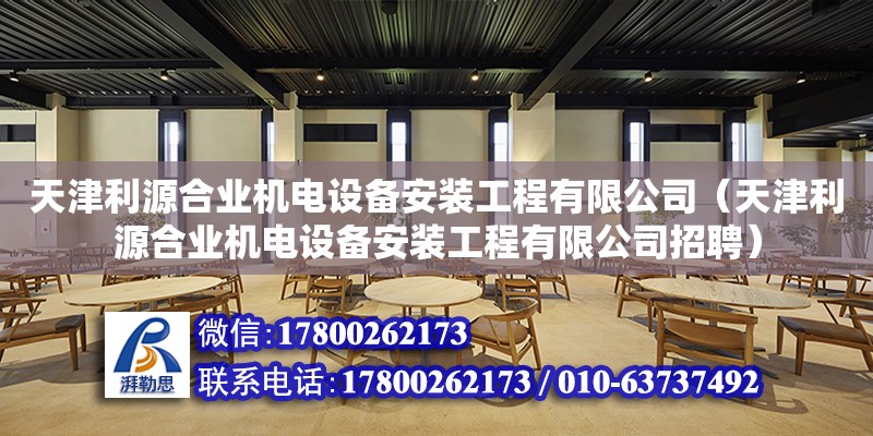 天津利源合業機電設備安裝工程有限公司（天津利源合業機電設備安裝工程有限公司招聘） 全國鋼結構廠