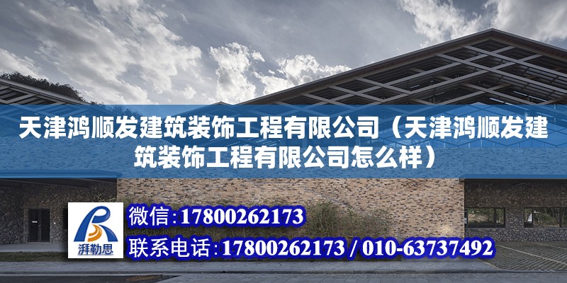 天津鴻順發建筑裝飾工程有限公司（天津鴻順發建筑裝飾工程有限公司怎么樣） 全國鋼結構廠