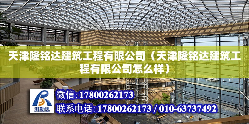 天津隆銘達(dá)建筑工程有限公司（天津隆銘達(dá)建筑工程有限公司怎么樣） 全國(guó)鋼結(jié)構(gòu)廠(chǎng)