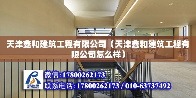 天津鑫和建筑工程有限公司（天津鑫和建筑工程有限公司怎么樣）