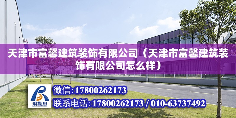 天津市富馨建筑裝飾有限公司（天津市富馨建筑裝飾有限公司怎么樣） 全國鋼結構廠