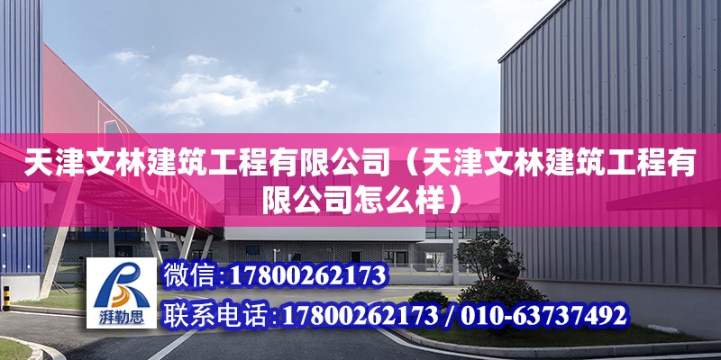 天津文林建筑工程有限公司（天津文林建筑工程有限公司怎么樣） 全國鋼結構廠