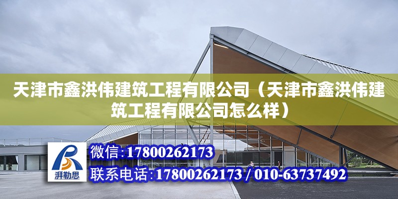 天津市鑫洪偉建筑工程有限公司（天津市鑫洪偉建筑工程有限公司怎么樣）