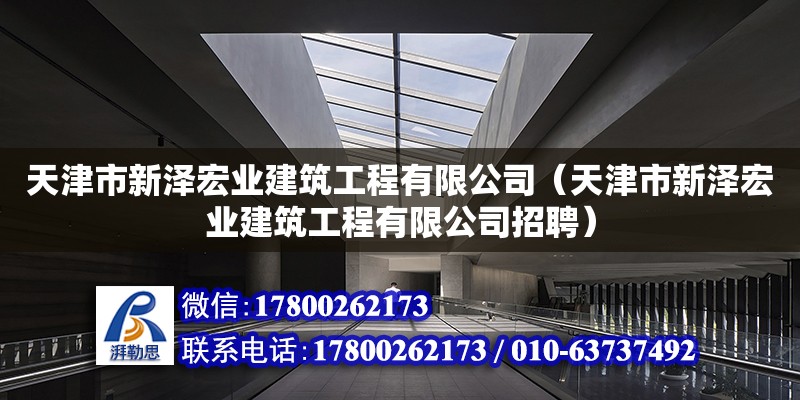 天津市新澤宏業(yè)建筑工程有限公司（天津市新澤宏業(yè)建筑工程有限公司招聘）