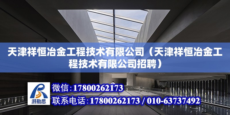 天津祥恒冶金工程技術有限公司（天津祥恒冶金工程技術有限公司招聘）