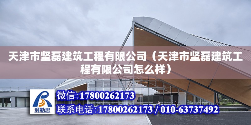 天津市堅磊建筑工程有限公司（天津市堅磊建筑工程有限公司怎么樣）