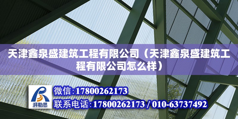 天津鑫泉盛建筑工程有限公司（天津鑫泉盛建筑工程有限公司怎么樣） 全國鋼結構廠