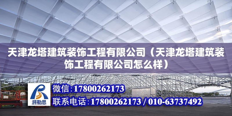 天津龍塔建筑裝飾工程有限公司（天津龍塔建筑裝飾工程有限公司怎么樣）