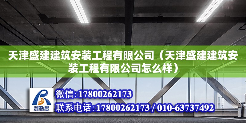 天津盛建建筑安裝工程有限公司（天津盛建建筑安裝工程有限公司怎么樣）