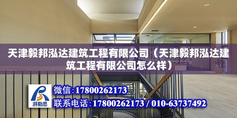 天津毅邦泓達建筑工程有限公司（天津毅邦泓達建筑工程有限公司怎么樣）