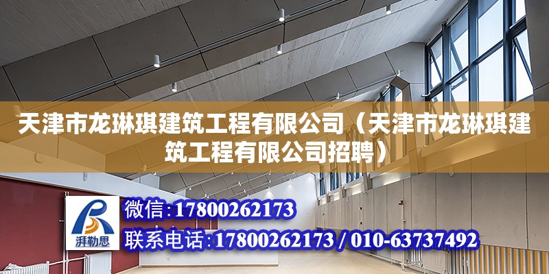 天津市龍琳琪建筑工程有限公司（天津市龍琳琪建筑工程有限公司招聘）