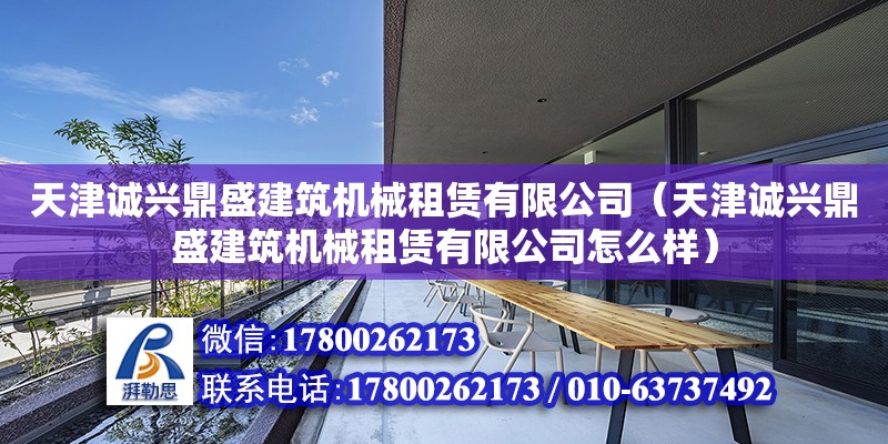 天津誠興鼎盛建筑機械租賃有限公司（天津誠興鼎盛建筑機械租賃有限公司怎么樣）