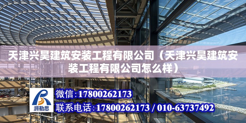 天津興昊建筑安裝工程有限公司（天津興昊建筑安裝工程有限公司怎么樣）