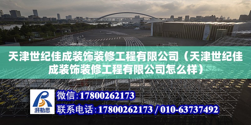 天津世紀佳成裝飾裝修工程有限公司（天津世紀佳成裝飾裝修工程有限公司怎么樣）