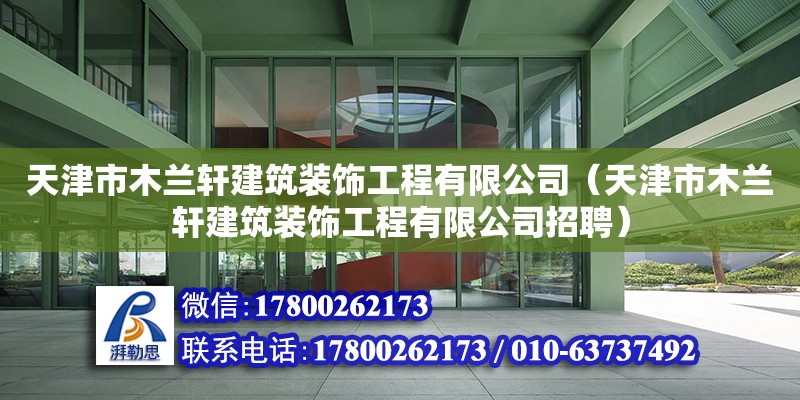 天津市木蘭軒建筑裝飾工程有限公司（天津市木蘭軒建筑裝飾工程有限公司招聘） 全國(guó)鋼結(jié)構(gòu)廠