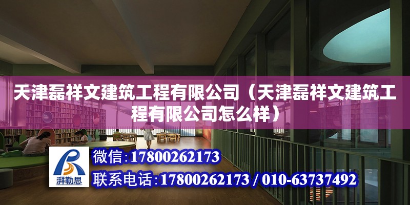 天津磊祥文建筑工程有限公司（天津磊祥文建筑工程有限公司怎么樣）