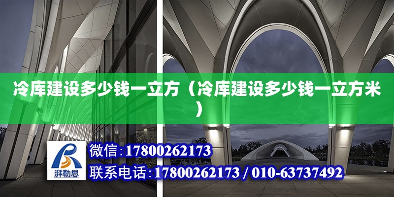 冷庫建設(shè)多少錢一立方（冷庫建設(shè)多少錢一立方米） 鋼結(jié)構(gòu)網(wǎng)架設(shè)計