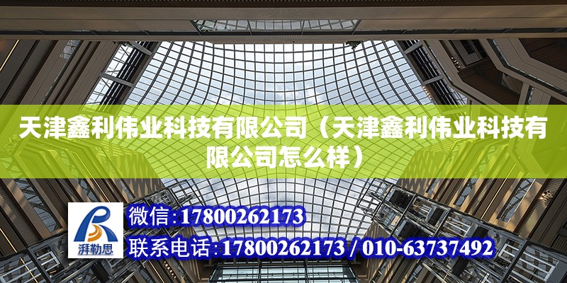 天津鑫利偉業科技有限公司（天津鑫利偉業科技有限公司怎么樣）