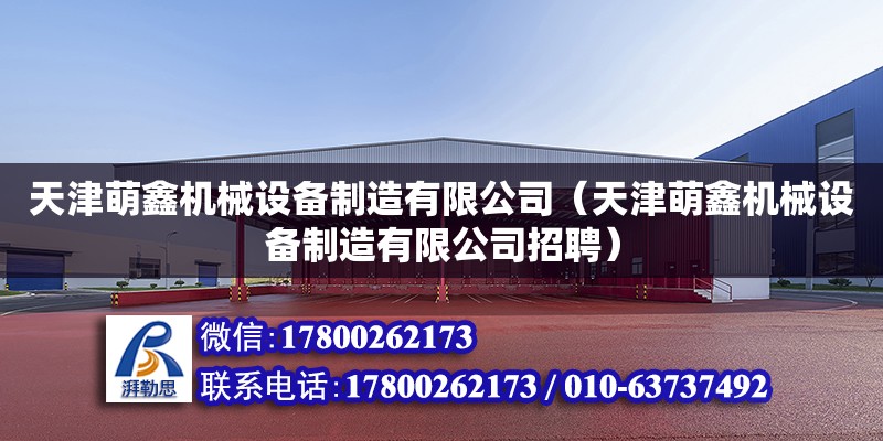 天津萌鑫機械設備制造有限公司（天津萌鑫機械設備制造有限公司招聘） 全國鋼結(jié)構(gòu)廠